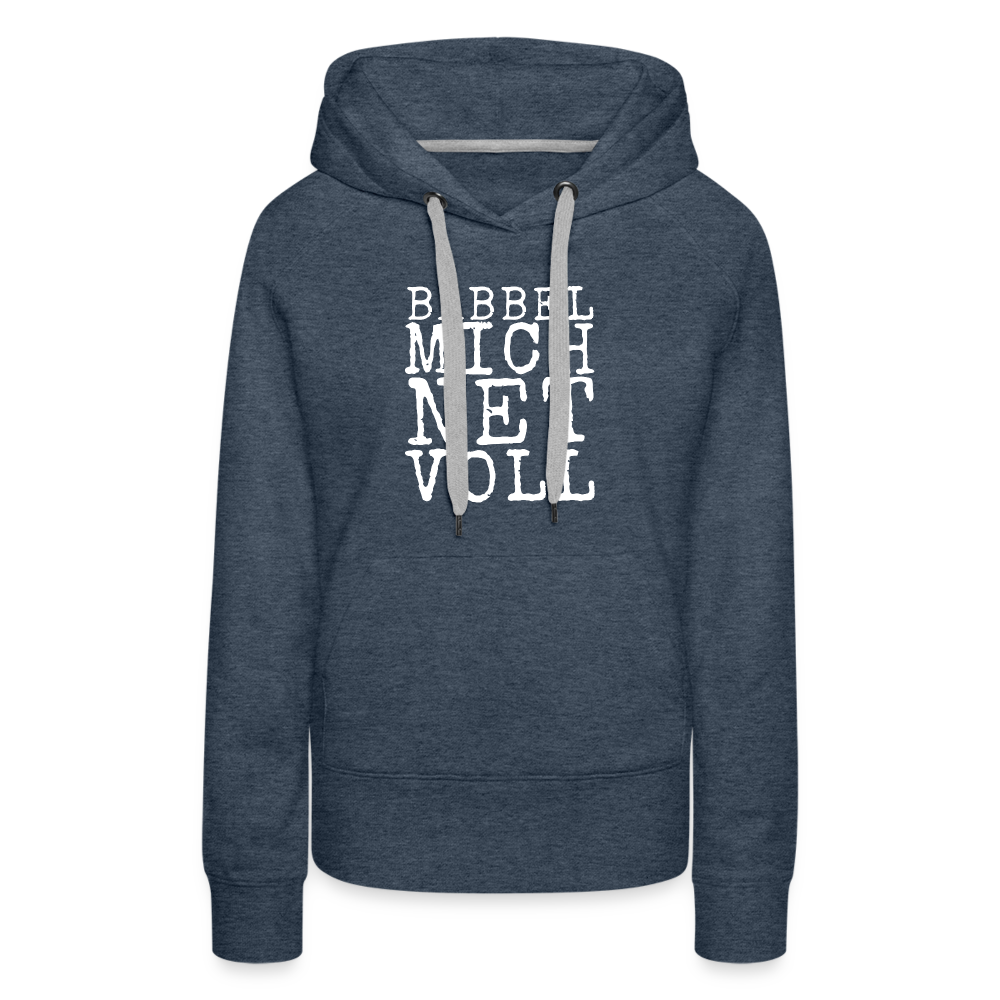 Babbel mich net voll - Frauen Premium Hoodie - Jeansblau