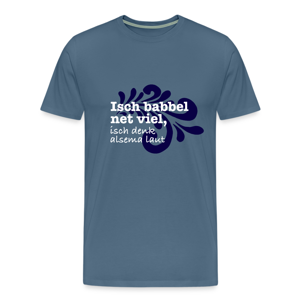 Isch babbel net viel, isch denk alsema laut - Männer Premium T-Shirt - Blaugrau
