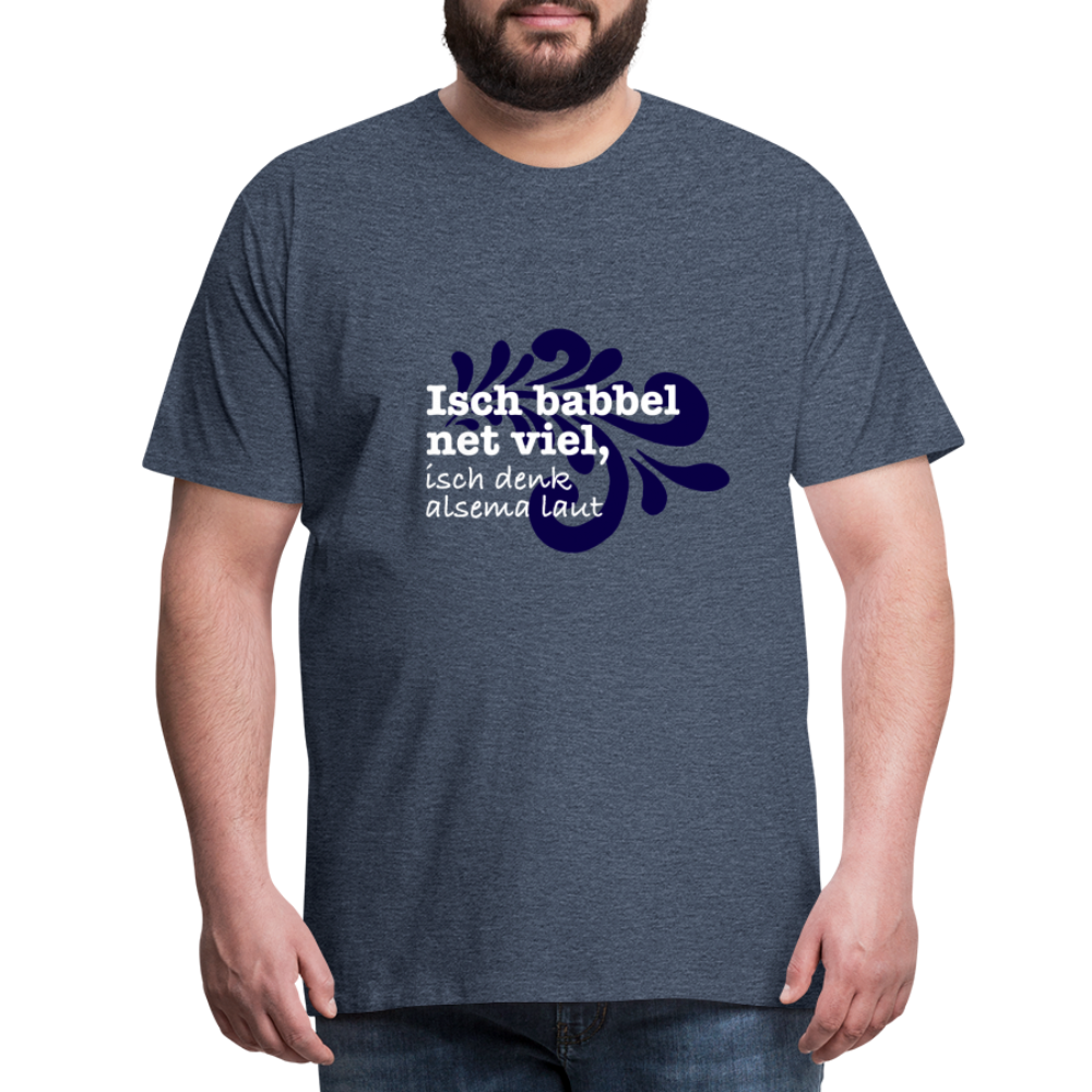 Isch babbel net viel, isch denk alsema laut - Männer Premium T-Shirt - Blau meliert
