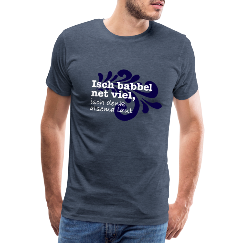 Isch babbel net viel, isch denk alsema laut - Männer Premium T-Shirt - Blau meliert