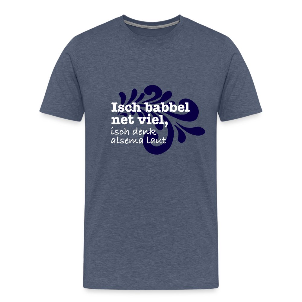 Isch babbel net viel, isch denk alsema laut - Männer Premium T-Shirt - Blau meliert