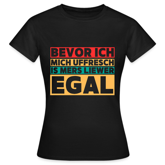 Bevor ich mich uffresch... - Frauen T-Shirt - Schwarz
