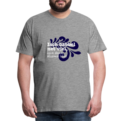 Isch babbel net viel, isch denk alsema laut - Männer Premium T-Shirt - by Artful Alchemist
