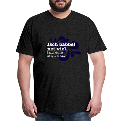 Isch babbel net viel, isch denk alsema laut - Männer Premium T-Shirt - by Artful Alchemist