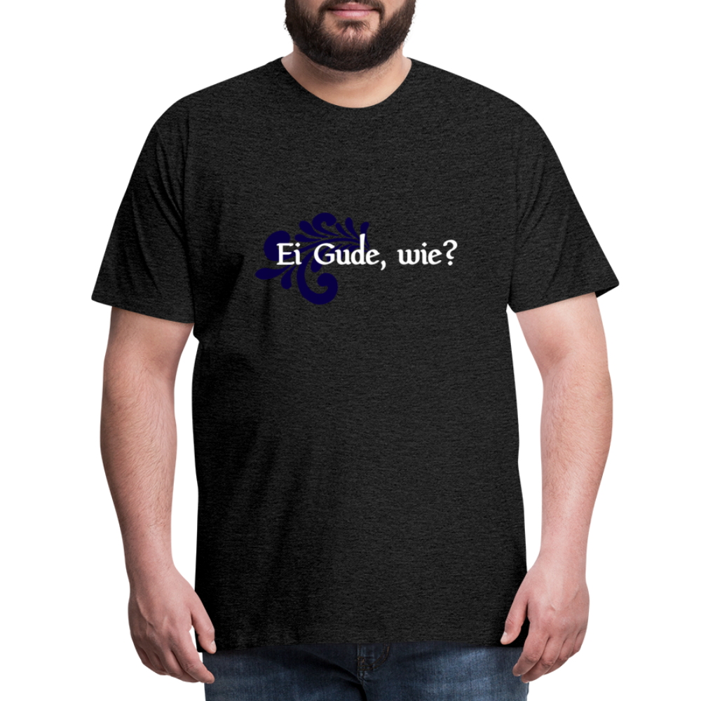 Ei Gude, wie? - Hessisch Mundart - Männer Premium T-Shirt - Anthrazit