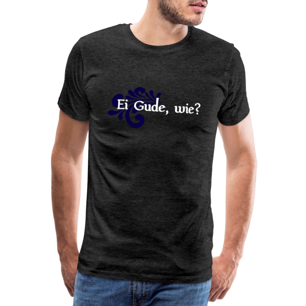 Ei Gude, wie? - Hessisch Mundart - Männer Premium T-Shirt - Anthrazit