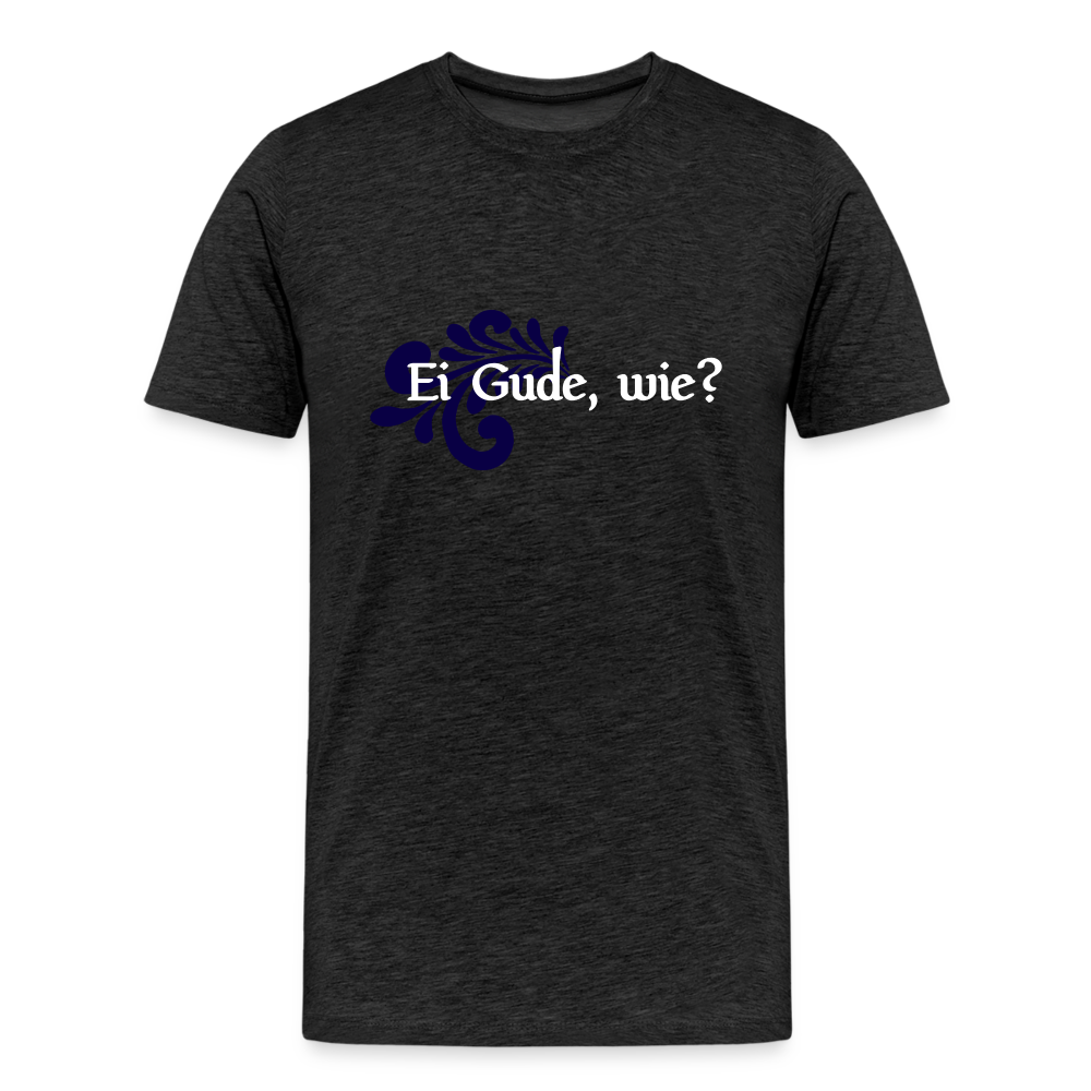 Ei Gude, wie? - Hessisch Mundart - Männer Premium T-Shirt - Anthrazit