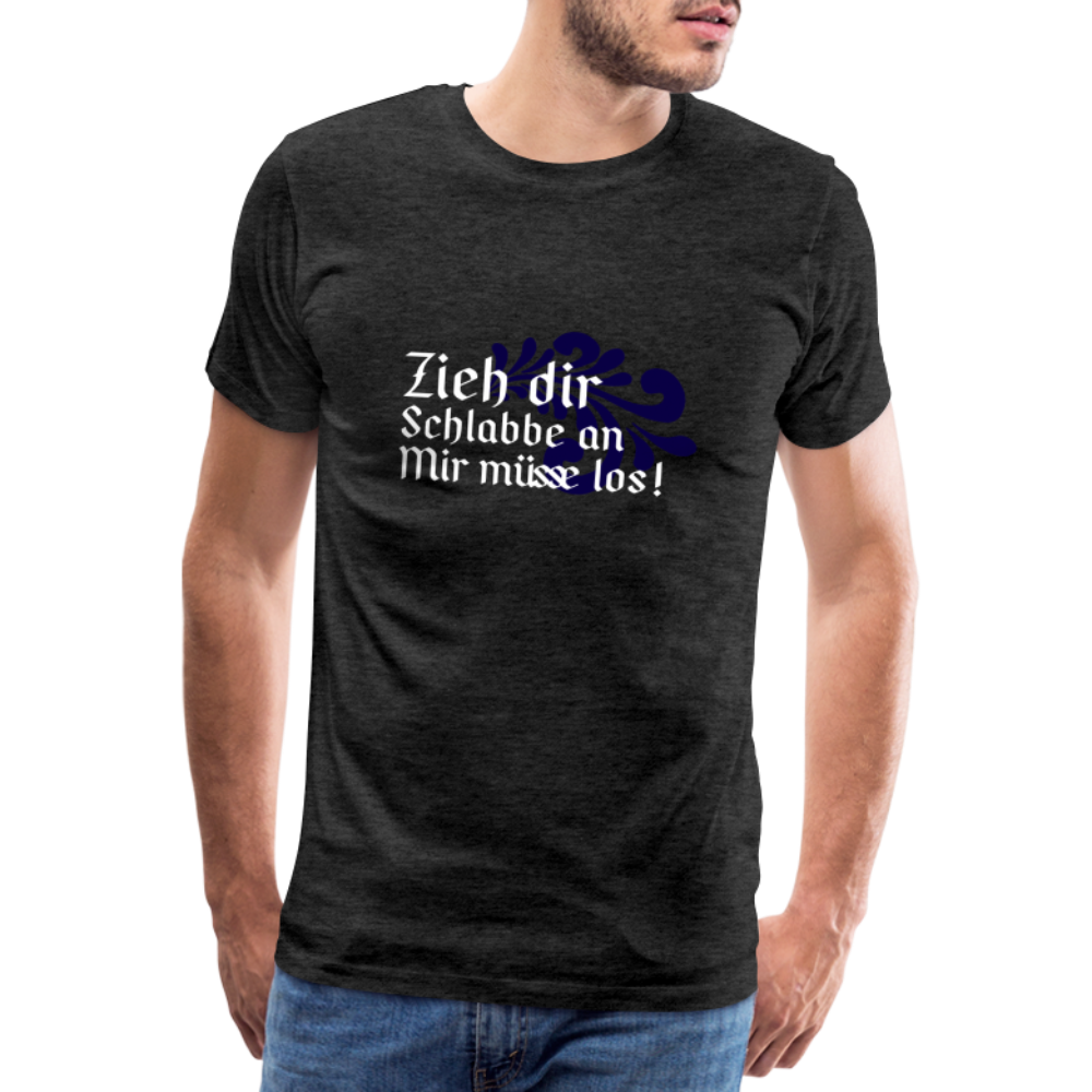 Zieh dir Schlabbe an Mir müsse los - Hessisch Mundart - Männer Premium T-Shirt - Anthrazit