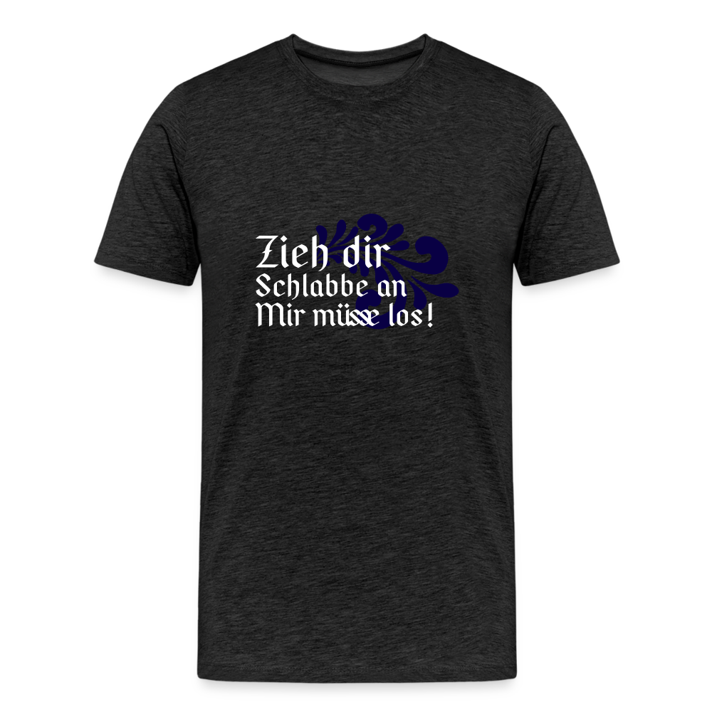 Zieh dir Schlabbe an Mir müsse los - Hessisch Mundart - Männer Premium T-Shirt - Anthrazit