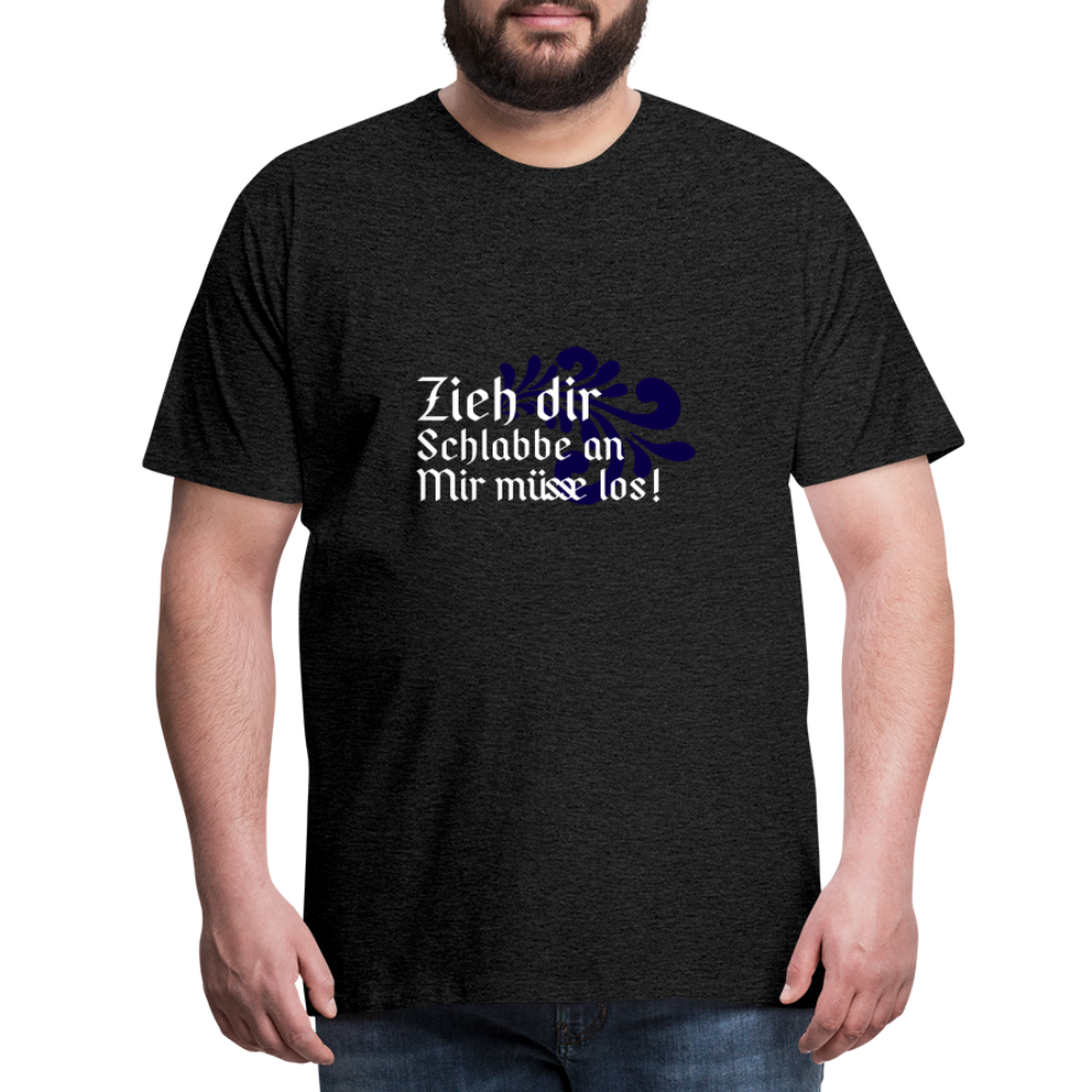 Zieh dir Schlabbe an Mir müsse los - Hessisch Mundart - Männer Premium T-Shirt - Anthrazit