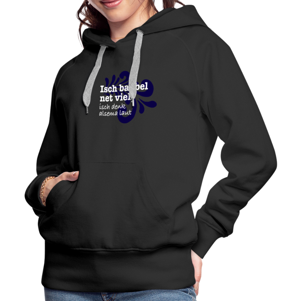 Isch babbel net viel, isch denk alsema laut - Frauen Premium Hoodie - Schwarz