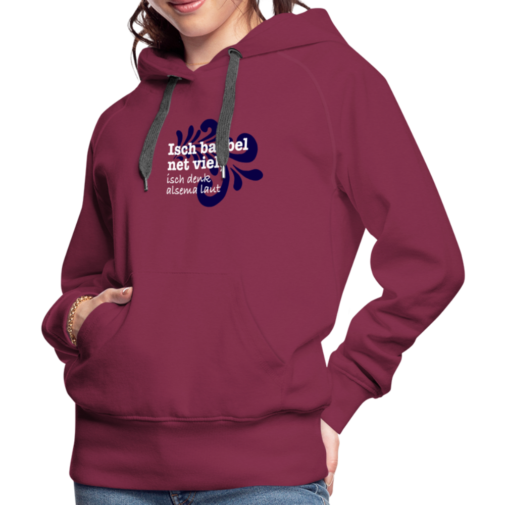 Isch babbel net viel, isch denk alsema laut - Frauen Premium Hoodie - Bordeaux