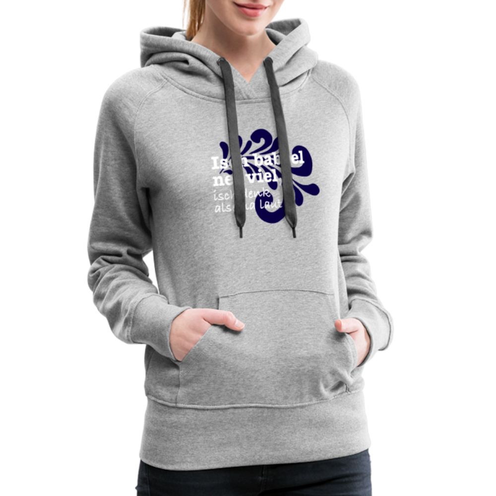 Isch babbel net viel, isch denk alsema laut - Frauen Premium Hoodie - Grau meliert