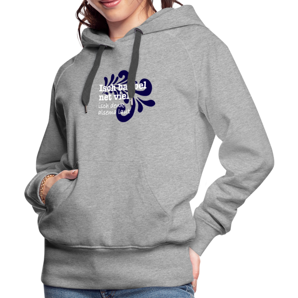 Isch babbel net viel, isch denk alsema laut - Frauen Premium Hoodie - Grau meliert