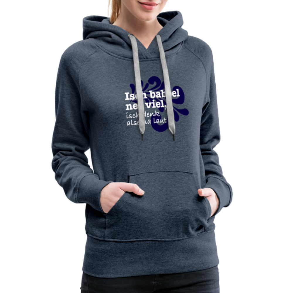 Isch babbel net viel, isch denk alsema laut - Frauen Premium Hoodie - Jeansblau