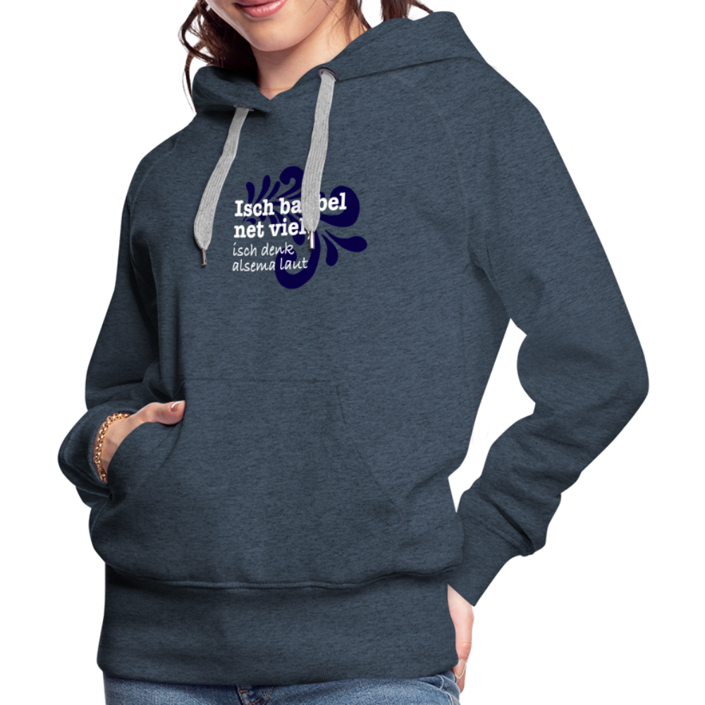 Isch babbel net viel, isch denk alsema laut - Frauen Premium Hoodie - Jeansblau