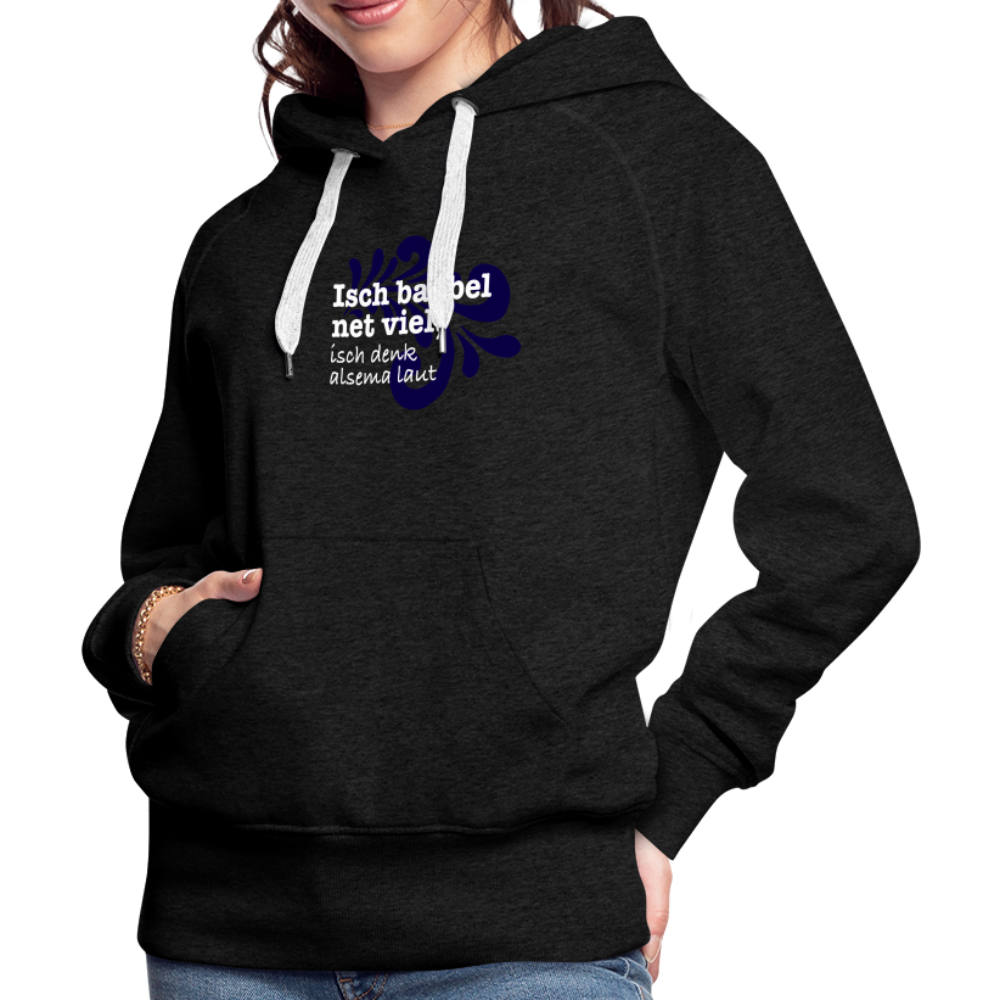 Isch babbel net viel, isch denk alsema laut - Frauen Premium Hoodie - Anthrazit