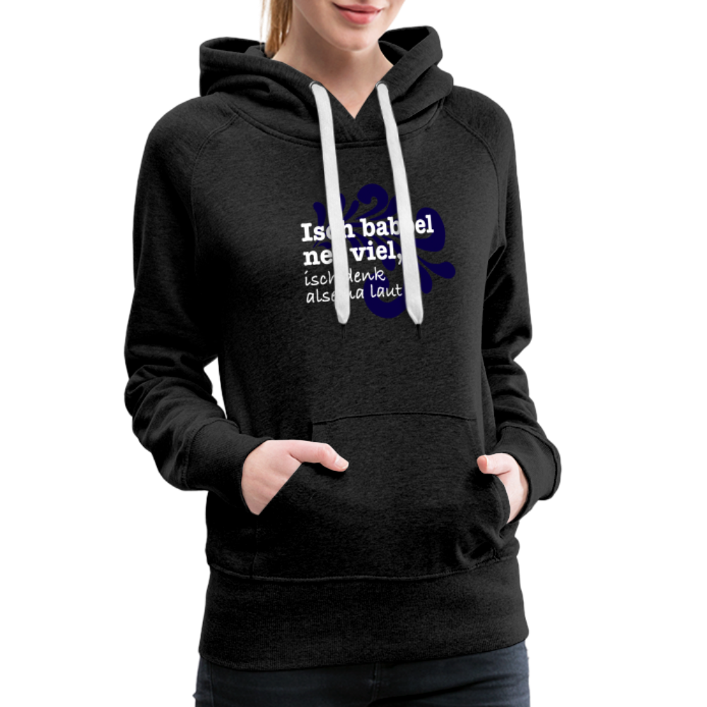 Isch babbel net viel, isch denk alsema laut - Frauen Premium Hoodie - Anthrazit