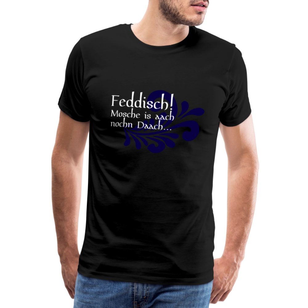 Feddisch! Mosche is aach nochn Daach... - Hessisch Mundart - Männer Premium T-Shirt - Schwarz