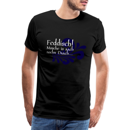 Feddisch! Mosche is aach nochn Daach... - Hessisch Mundart - Männer Premium T-Shirt - by Artful Alchemist