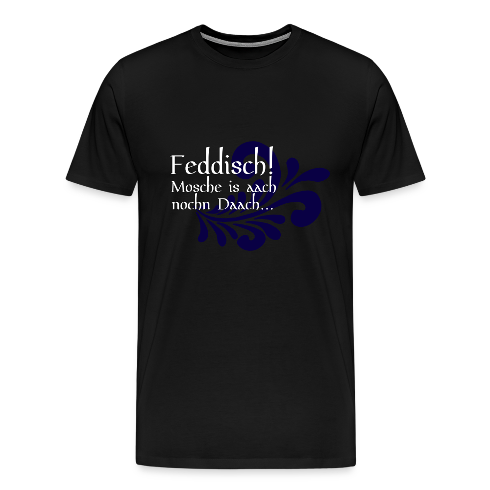 Feddisch! Mosche is aach nochn Daach... - Hessisch Mundart - Männer Premium T-Shirt - Schwarz