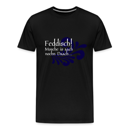 Feddisch! Mosche is aach nochn Daach... - Hessisch Mundart - Männer Premium T-Shirt - by Artful Alchemist