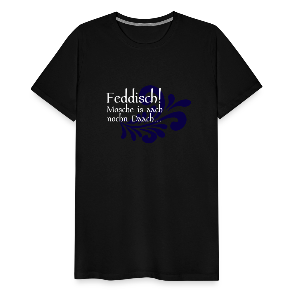 Feddisch! Mosche is aach nochn Daach... - Hessisch Mundart - Männer Premium T-Shirt - Schwarz