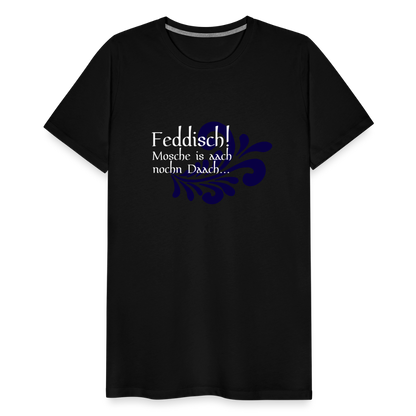 Feddisch! Mosche is aach nochn Daach... - Hessisch Mundart - Männer Premium T-Shirt - by Artful Alchemist