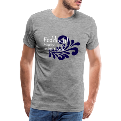 Feddisch! Mosche is aach nochn Daach... - Hessisch Mundart - Männer Premium T-Shirt - by Artful Alchemist