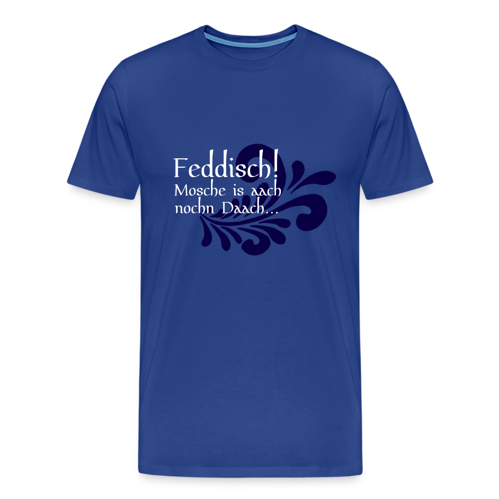 Feddisch! Mosche is aach nochn Daach... - Hessisch Mundart - Männer Premium T-Shirt - Königsblau