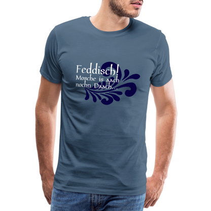 Feddisch! Mosche is aach nochn Daach... - Hessisch Mundart - Männer Premium T-Shirt - by Artful Alchemist