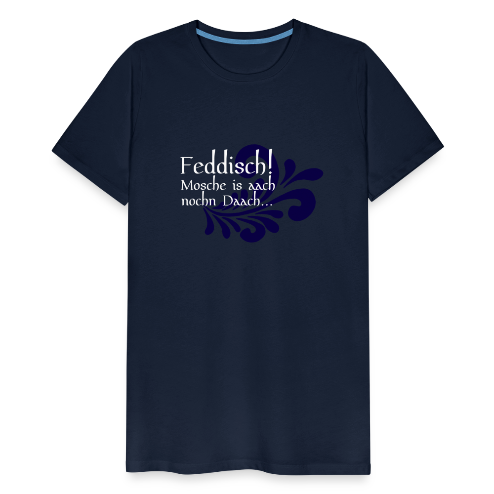 Feddisch! Mosche is aach nochn Daach... - Hessisch Mundart - Männer Premium T-Shirt - Navy