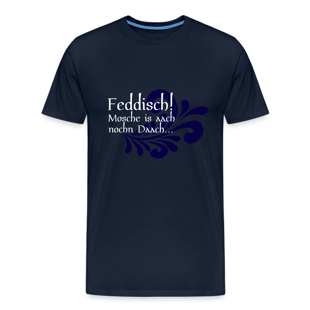 Feddisch! Mosche is aach nochn Daach... - Hessisch Mundart - Männer Premium T-Shirt - Navy