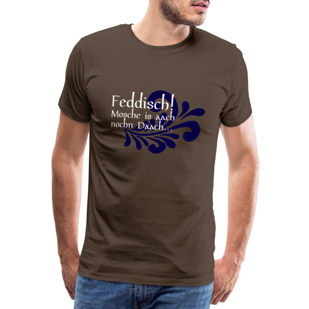 Feddisch! Mosche is aach nochn Daach... - Hessisch Mundart - Männer Premium T-Shirt - Edelbraun