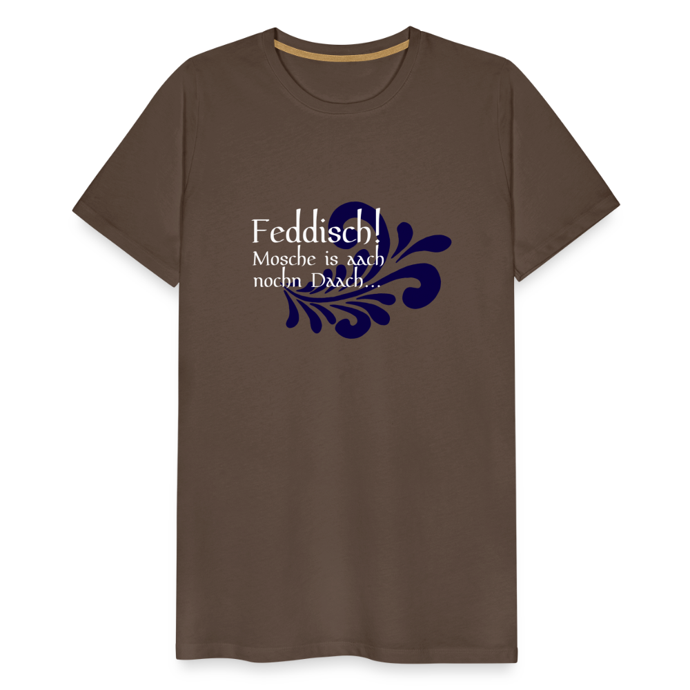 Feddisch! Mosche is aach nochn Daach... - Hessisch Mundart - Männer Premium T-Shirt - Edelbraun