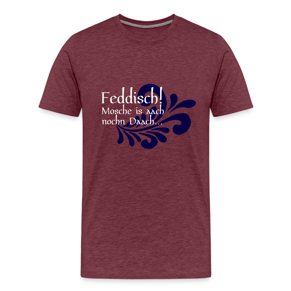 Feddisch! Mosche is aach nochn Daach... - Hessisch Mundart - Männer Premium T-Shirt - Bordeauxrot meliert