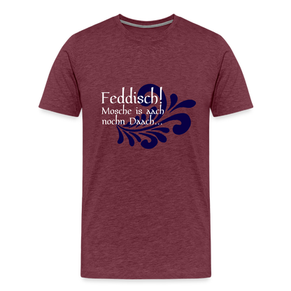 Feddisch! Mosche is aach nochn Daach... - Hessisch Mundart - Männer Premium T-Shirt - by Artful Alchemist