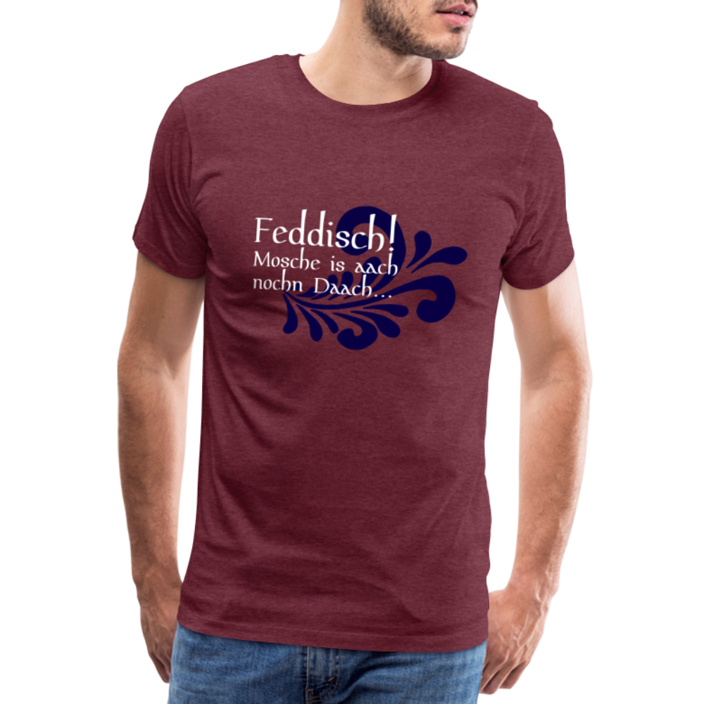 Feddisch! Mosche is aach nochn Daach... - Hessisch Mundart - Männer Premium T-Shirt - Bordeauxrot meliert