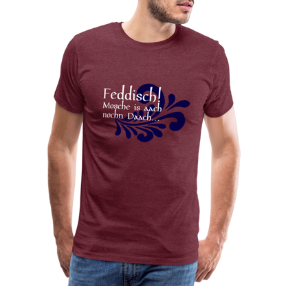 Feddisch! Mosche is aach nochn Daach... - Hessisch Mundart - Männer Premium T-Shirt - by Artful Alchemist