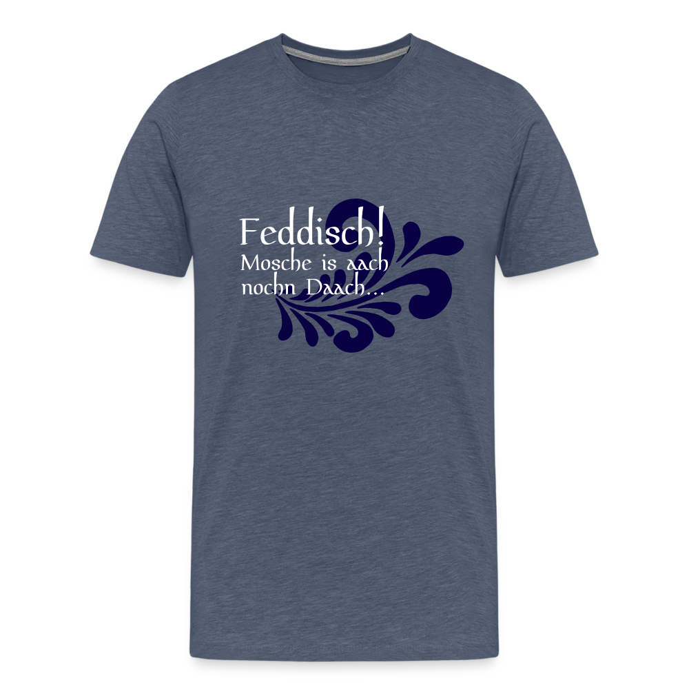 Feddisch! Mosche is aach nochn Daach... - Hessisch Mundart - Männer Premium T-Shirt - Blau meliert