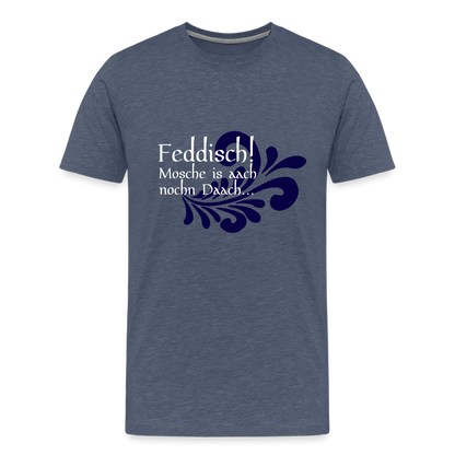 Feddisch! Mosche is aach nochn Daach... - Hessisch Mundart - Männer Premium T-Shirt - by Artful Alchemist