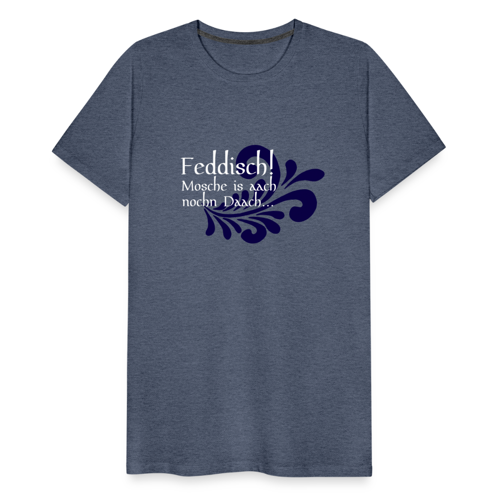 Feddisch! Mosche is aach nochn Daach... - Hessisch Mundart - Männer Premium T-Shirt - Blau meliert