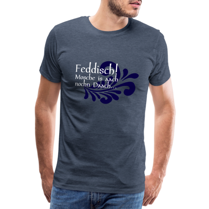 Feddisch! Mosche is aach nochn Daach... - Hessisch Mundart - Männer Premium T-Shirt - by Artful Alchemist