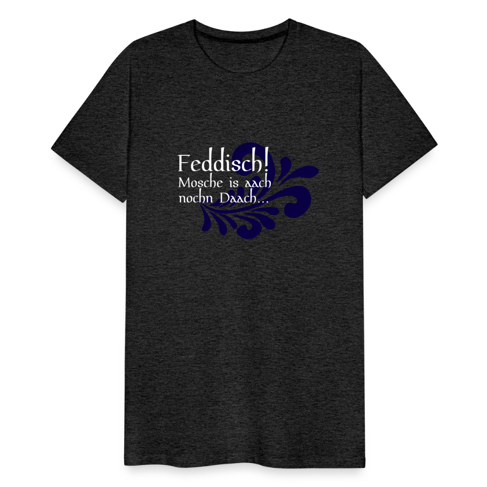 Feddisch! Mosche is aach nochn Daach... - Hessisch Mundart - Männer Premium T-Shirt - Anthrazit