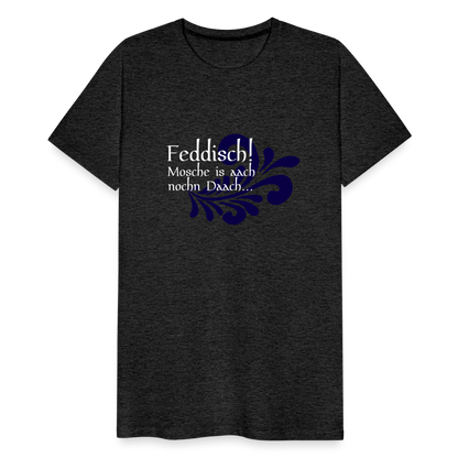 Feddisch! Mosche is aach nochn Daach... - Hessisch Mundart - Männer Premium T-Shirt - by Artful Alchemist