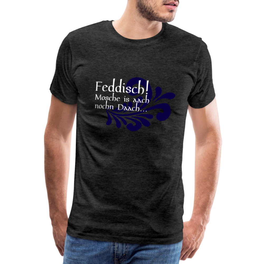 Feddisch! Mosche is aach nochn Daach... - Hessisch Mundart - Männer Premium T-Shirt - Anthrazit