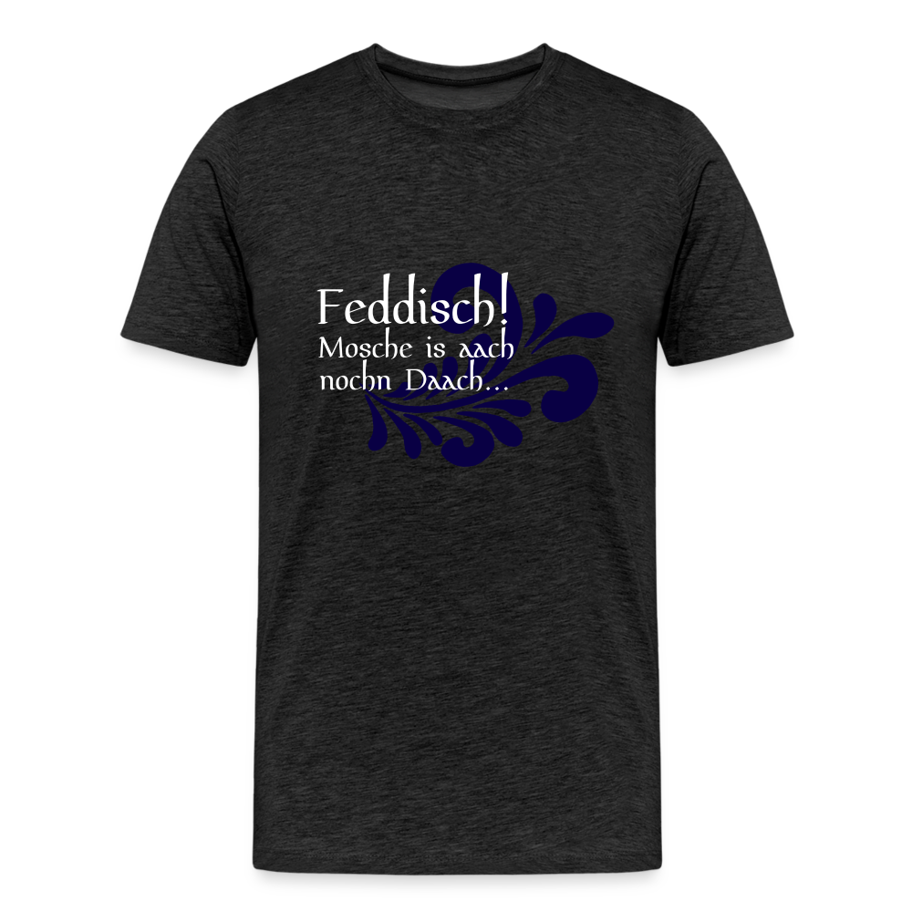 Feddisch! Mosche is aach nochn Daach... - Hessisch Mundart - Männer Premium T-Shirt - Anthrazit