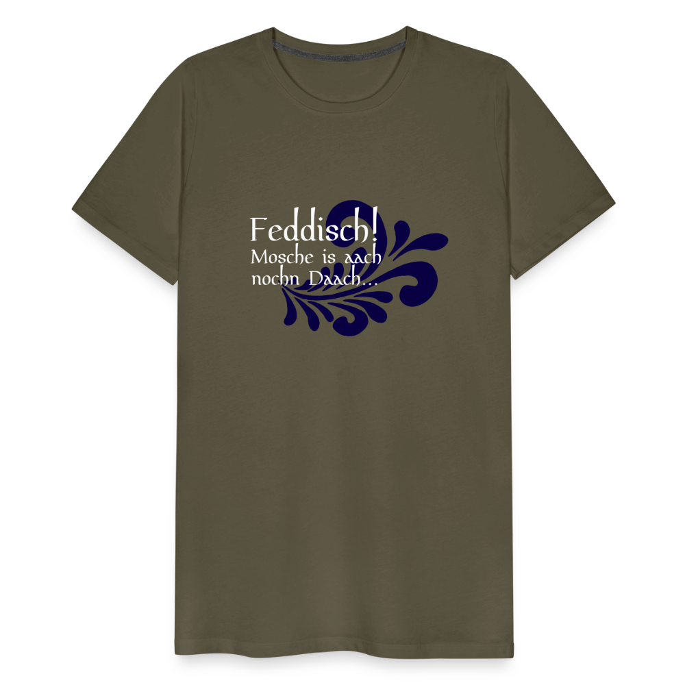 Feddisch! Mosche is aach nochn Daach... - Hessisch Mundart - Männer Premium T-Shirt - Khaki