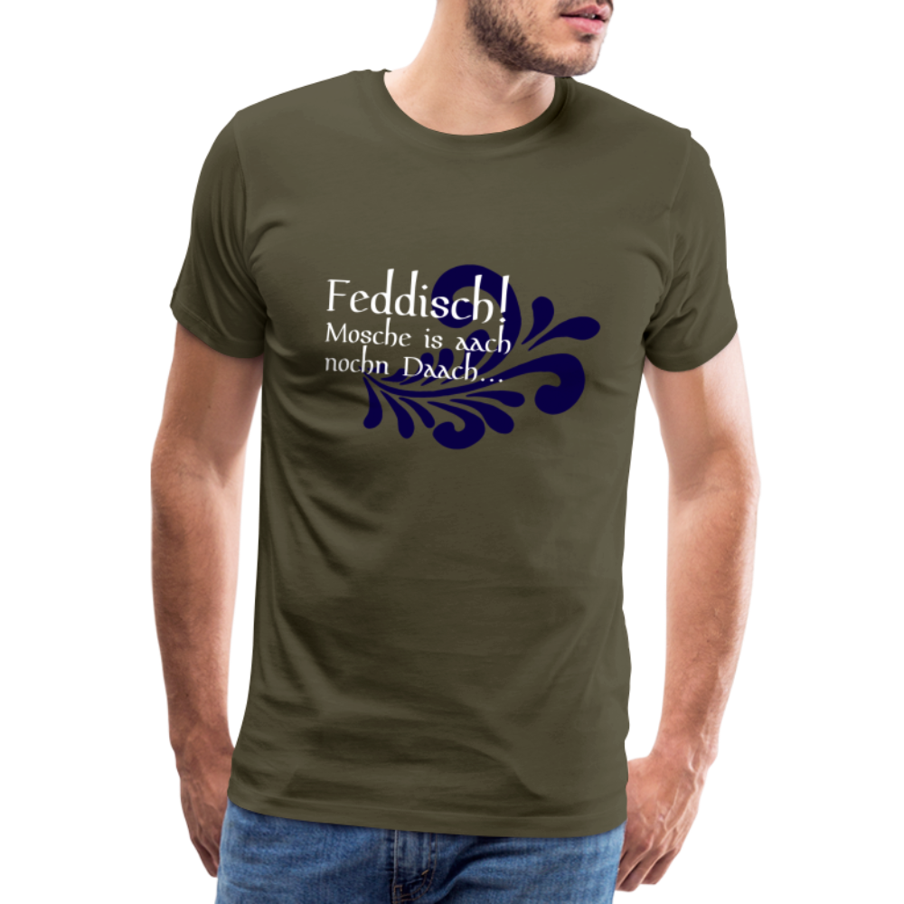 Feddisch! Mosche is aach nochn Daach... - Hessisch Mundart - Männer Premium T-Shirt - Khaki