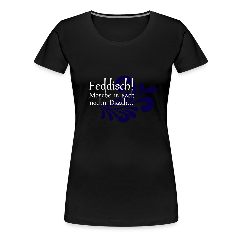 Feddisch! Mosche is aach nochn Daach... - Hessisch Mundart - Frauen Premium T-Shirt - Schwarz